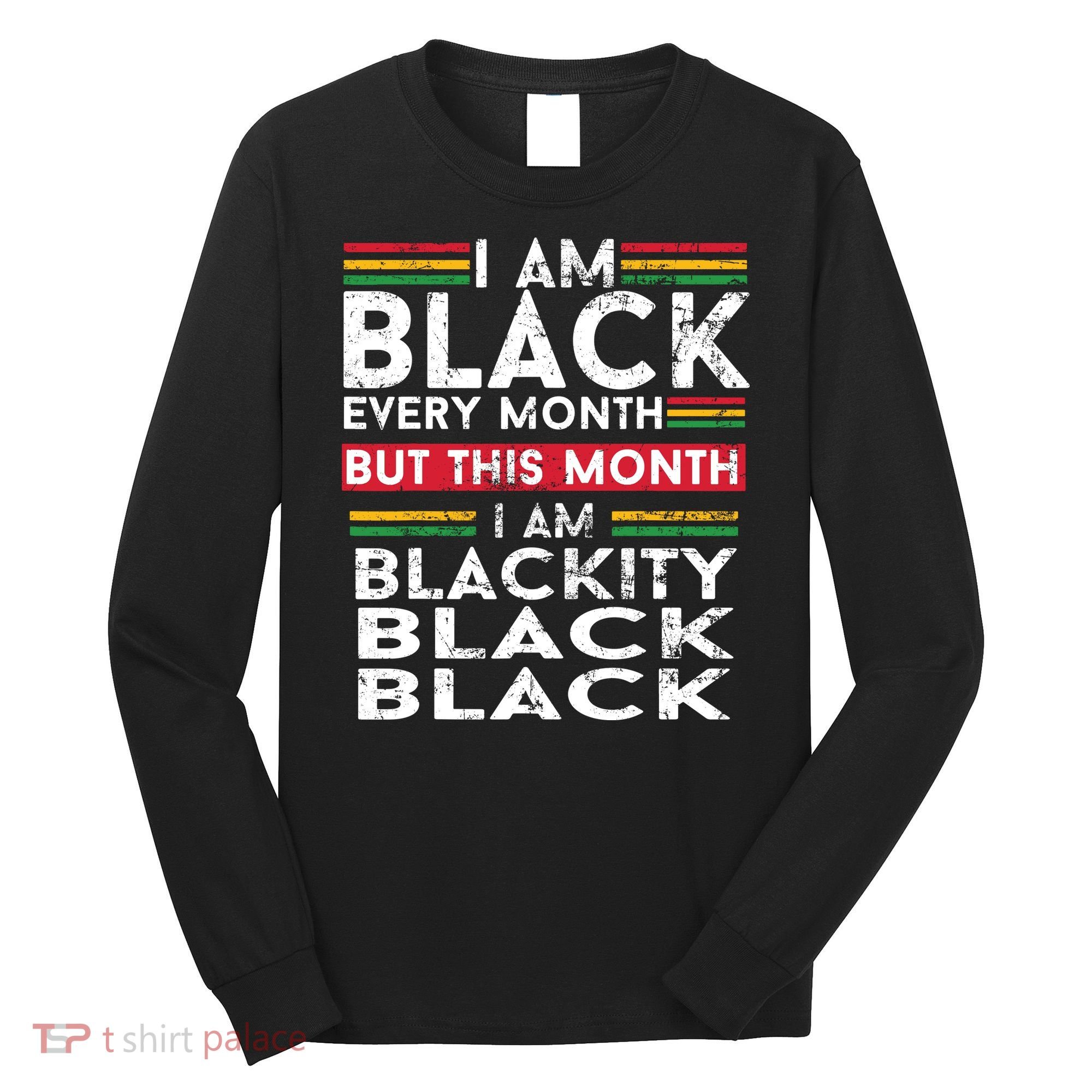 I Am Black Every Month But This Month I'm Blackity Black Long Sleeve Shirt