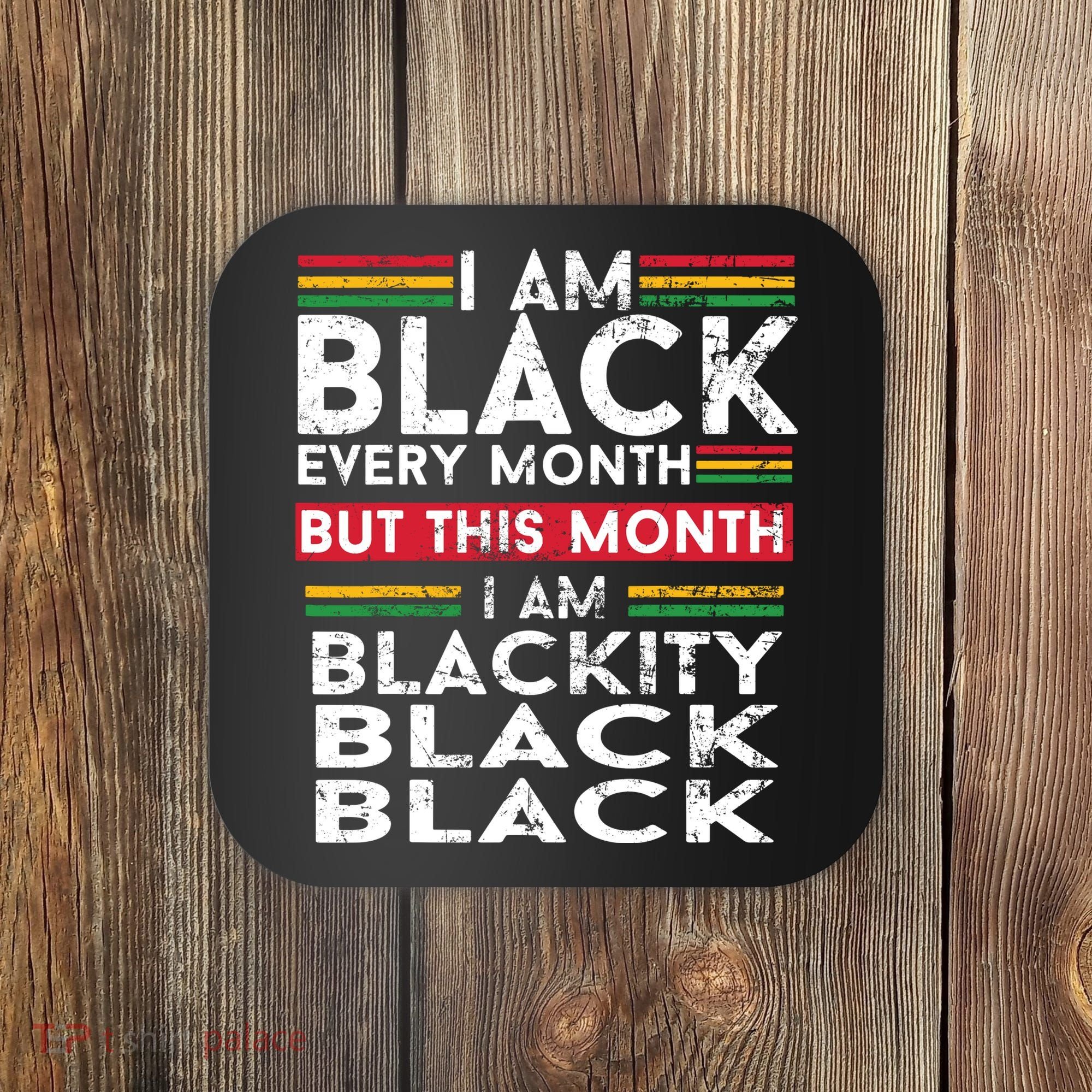 I Am Black Every Month But This Month I'm Blackity Black Coaster
