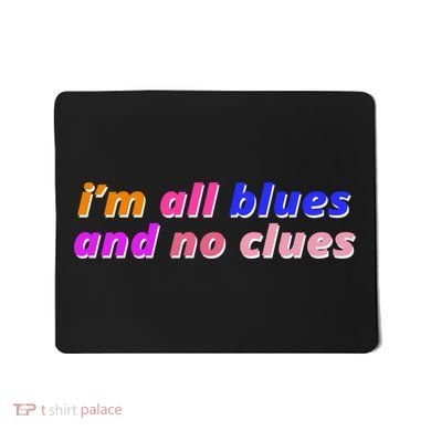 I'm All Blues And No Clues Mousepad