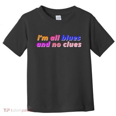 I'm All Blues And No Clues Toddler T-Shirt