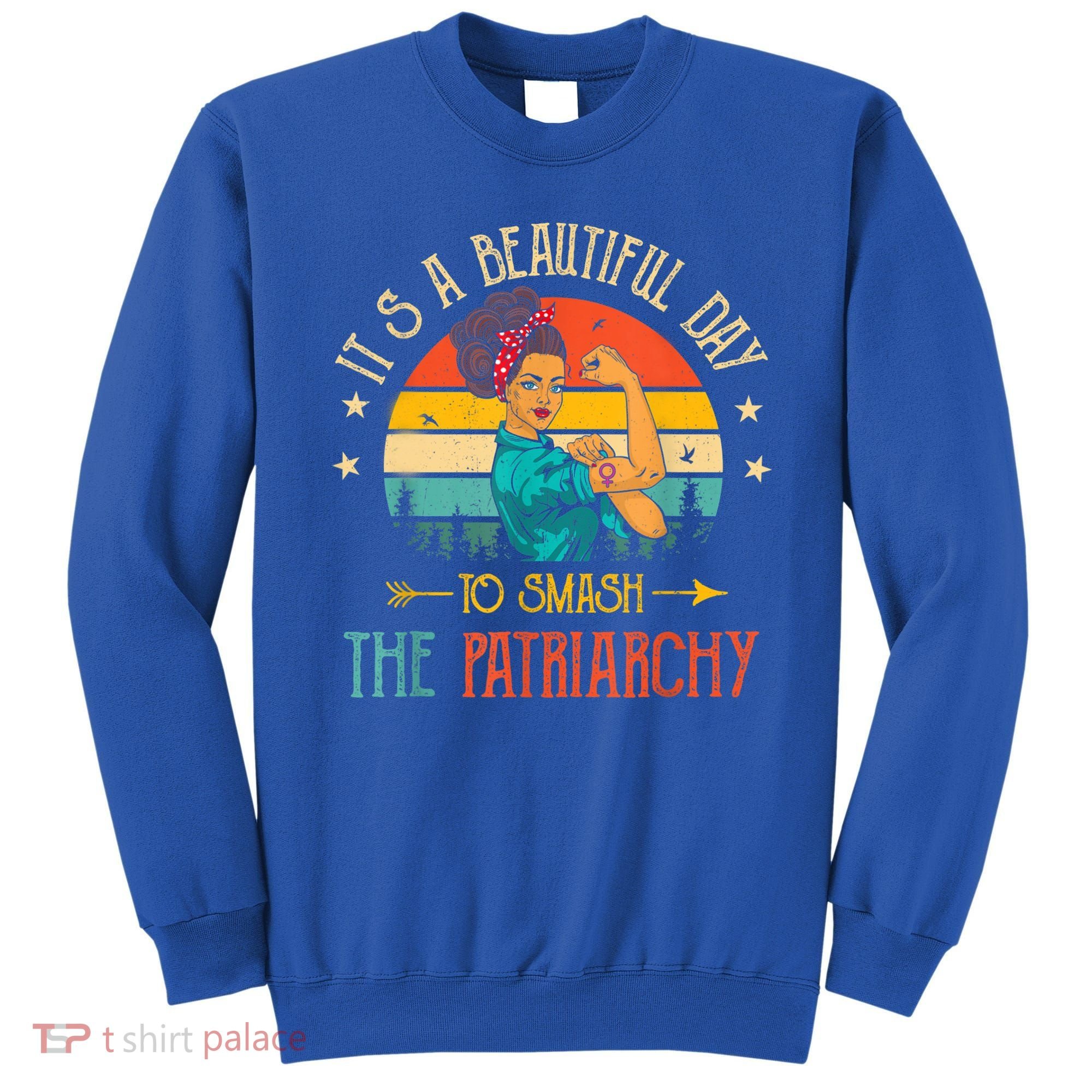 It's A Beautiful Day To Smash The Patriarchy Funny Feminism Sweatshirt