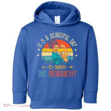 It's A Beautiful Day To Smash The Patriarchy Funny Feminism Toddler Hoodie