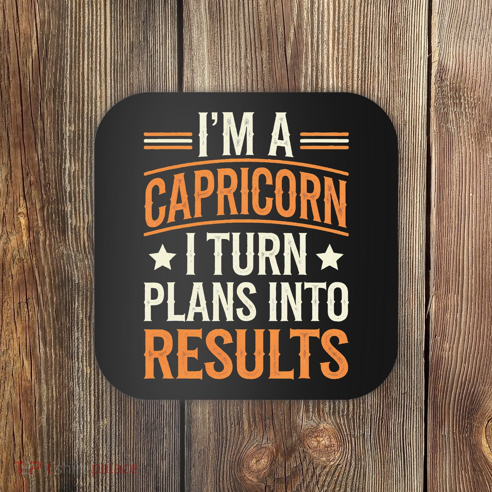 IM A Capricorn I Turn Plans Into Results Coaster