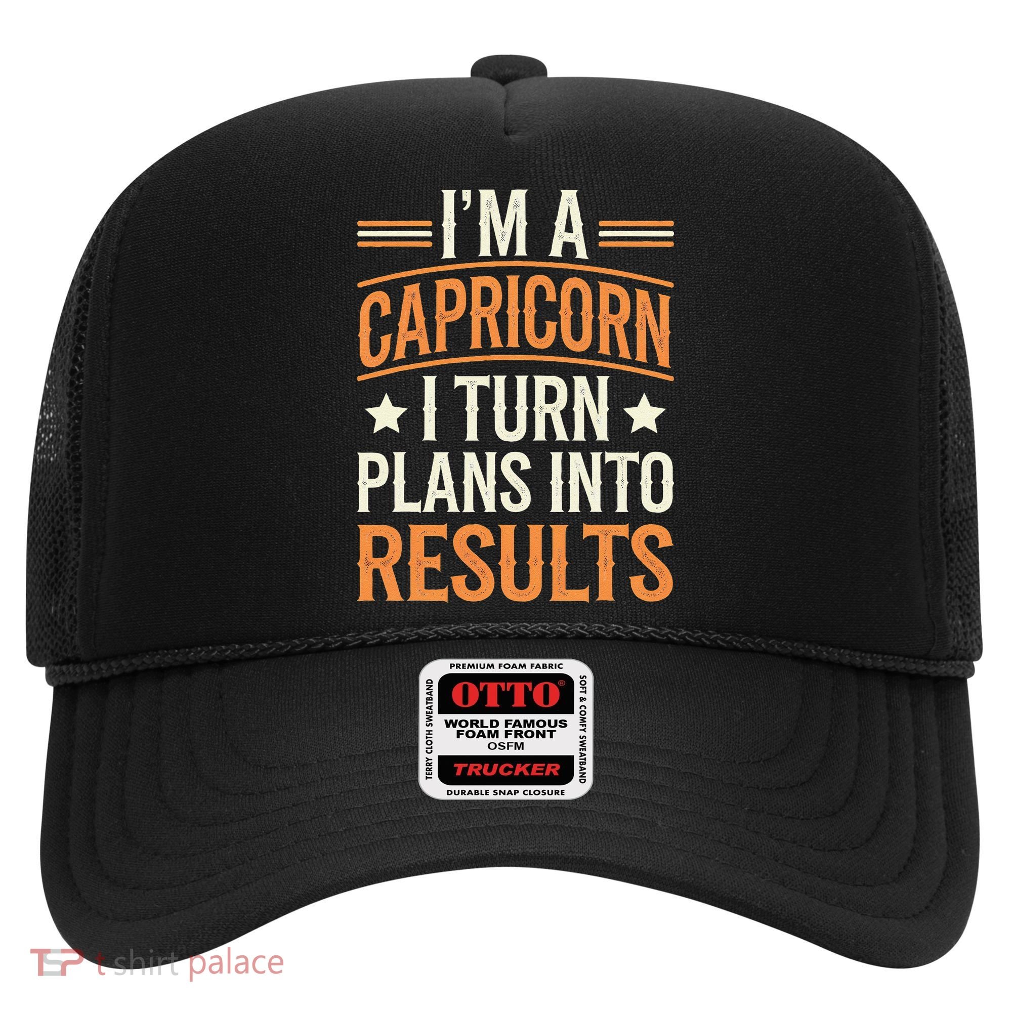 IM A Capricorn I Turn Plans Into Results Hat