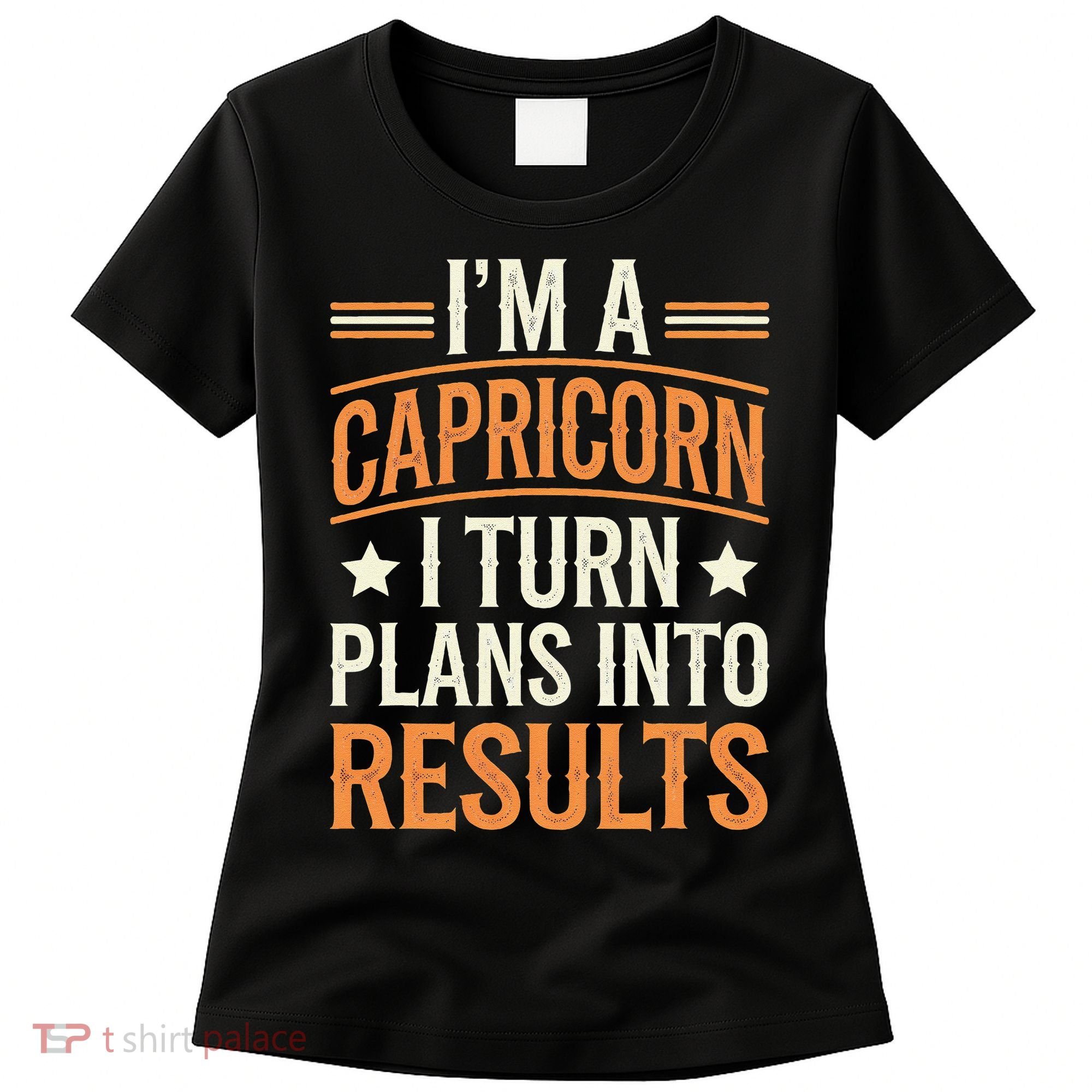 IM A Capricorn I Turn Plans Into Results Women's T-Shirt