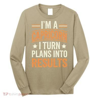 IM A Capricorn I Turn Plans Into Results Long Sleeve Shirt