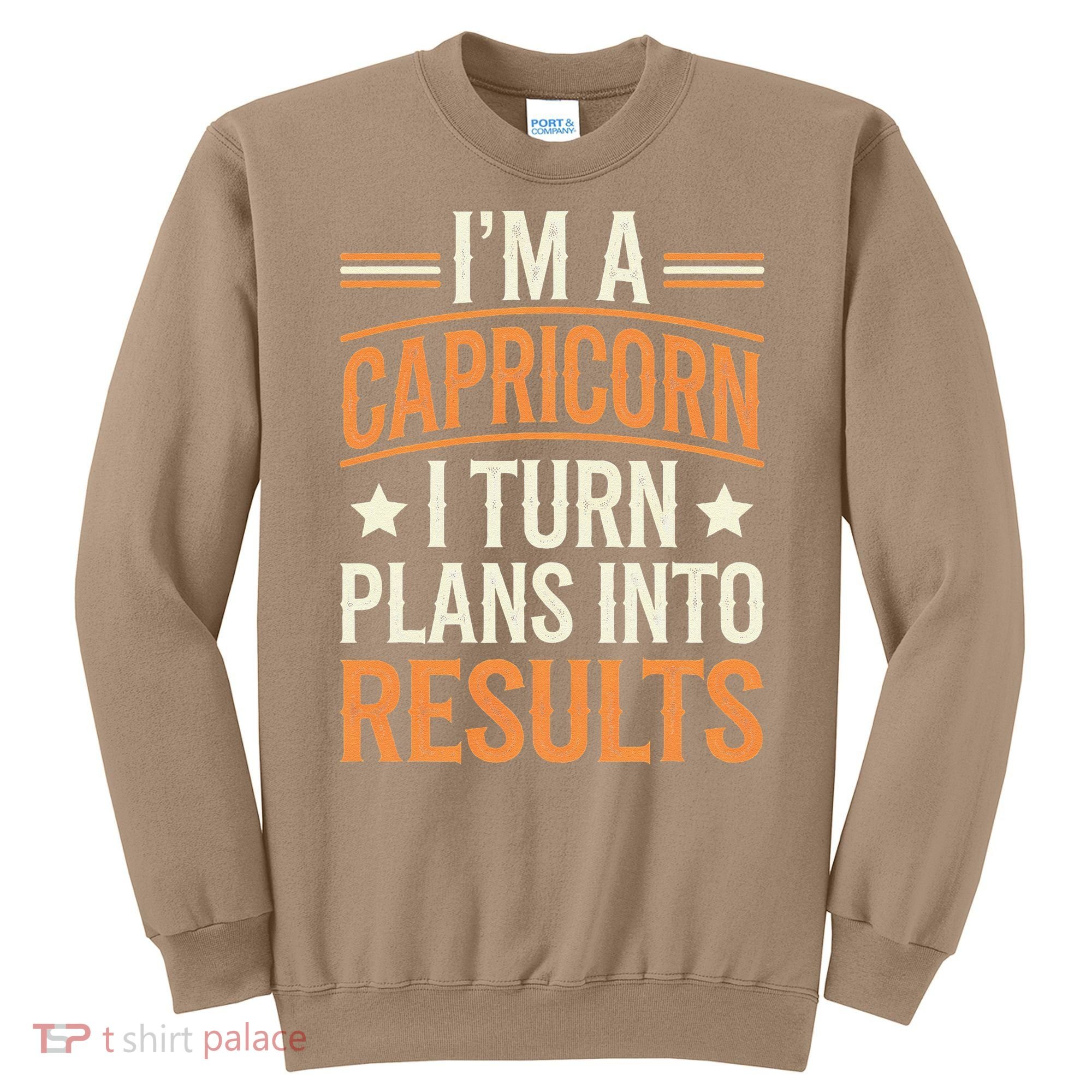 IM A Capricorn I Turn Plans Into Results Sweatshirt