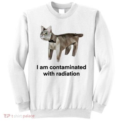 I Am Contaminated With Radiation Funny Ironic Cat Meme Sweatshirt