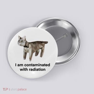 I Am Contaminated With Radiation Funny Ironic Cat Meme Button