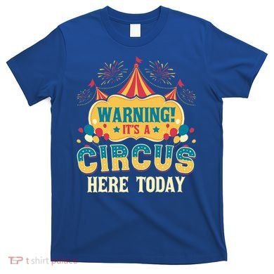 ItS A Circus Here Today Circus Birthday T-Shirt