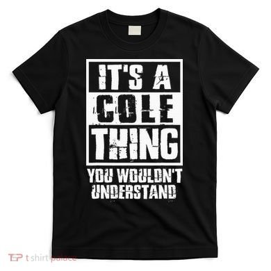 ItS A Cole Thing You WouldnT Understand T-Shirt