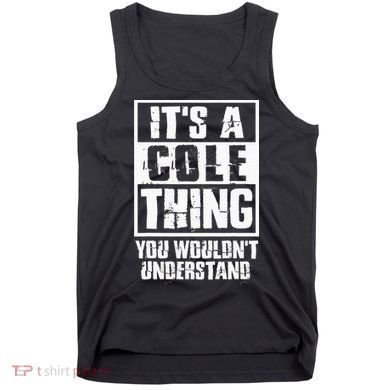 ItS A Cole Thing You WouldnT Understand Tank Top