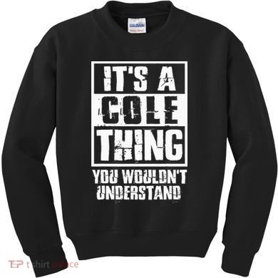 ItS A Cole Thing You WouldnT Understand Kids Sweatshirt