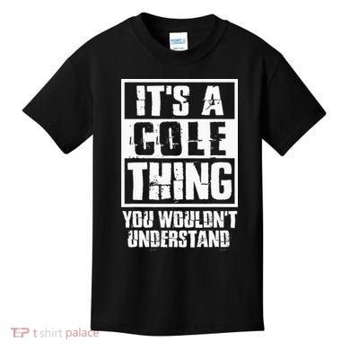 ItS A Cole Thing You WouldnT Understand Kids T-Shirt