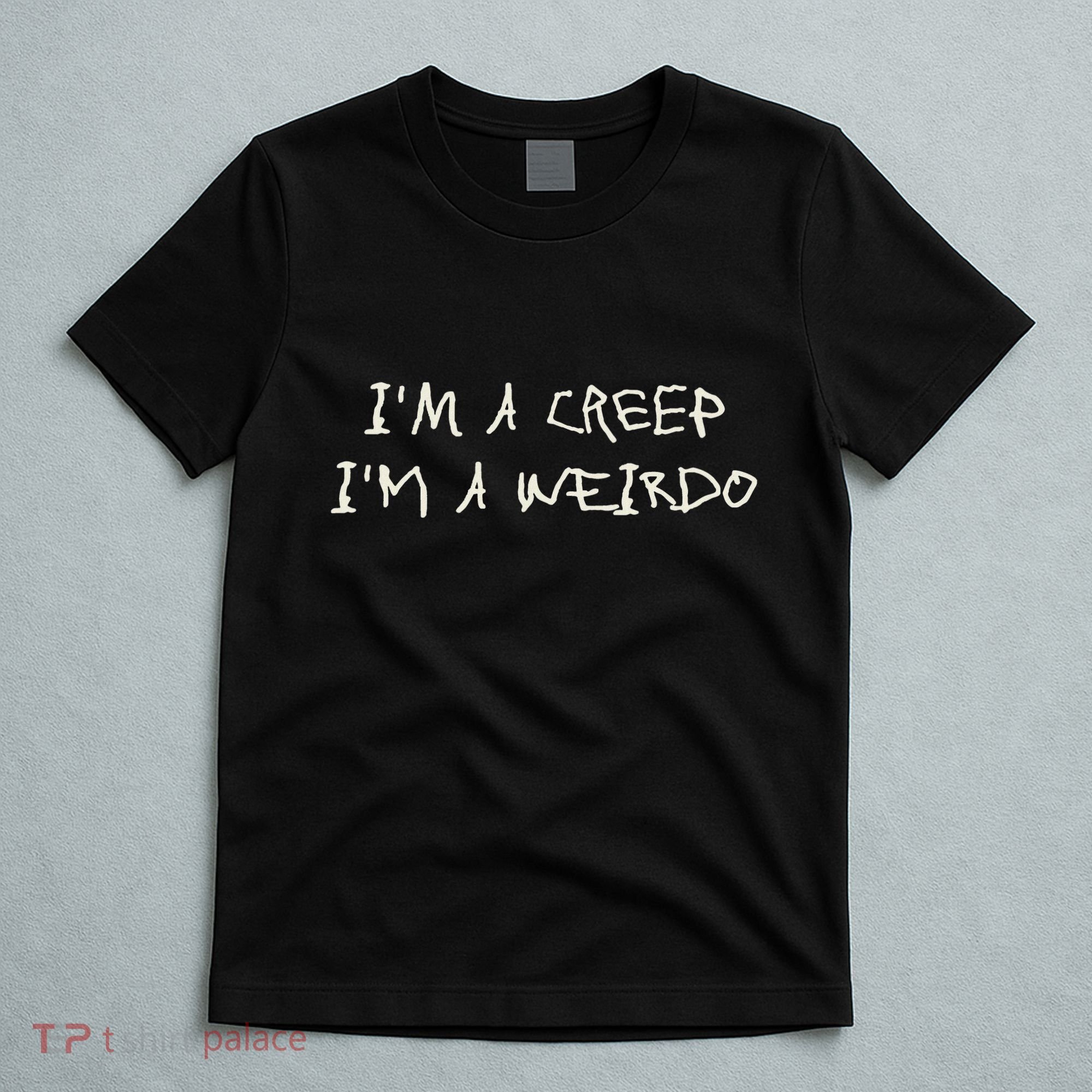 IM A Creep IM A Weirdo Funny Saying Sarcastic Novelty T-Shirt