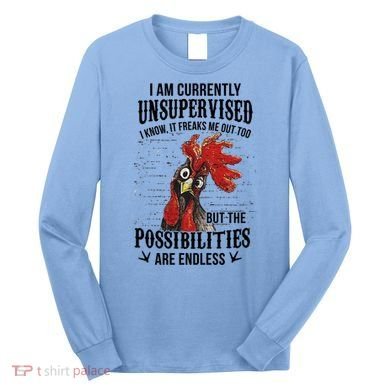 I Am Currently Unsupervised I Know It Chicken Farmer Gift Long Sleeve Shirt