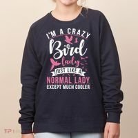 Im A Crazy Bird Lady Just Like A Normals Lady Except Cooler Women's Sweatshirt thumb 0