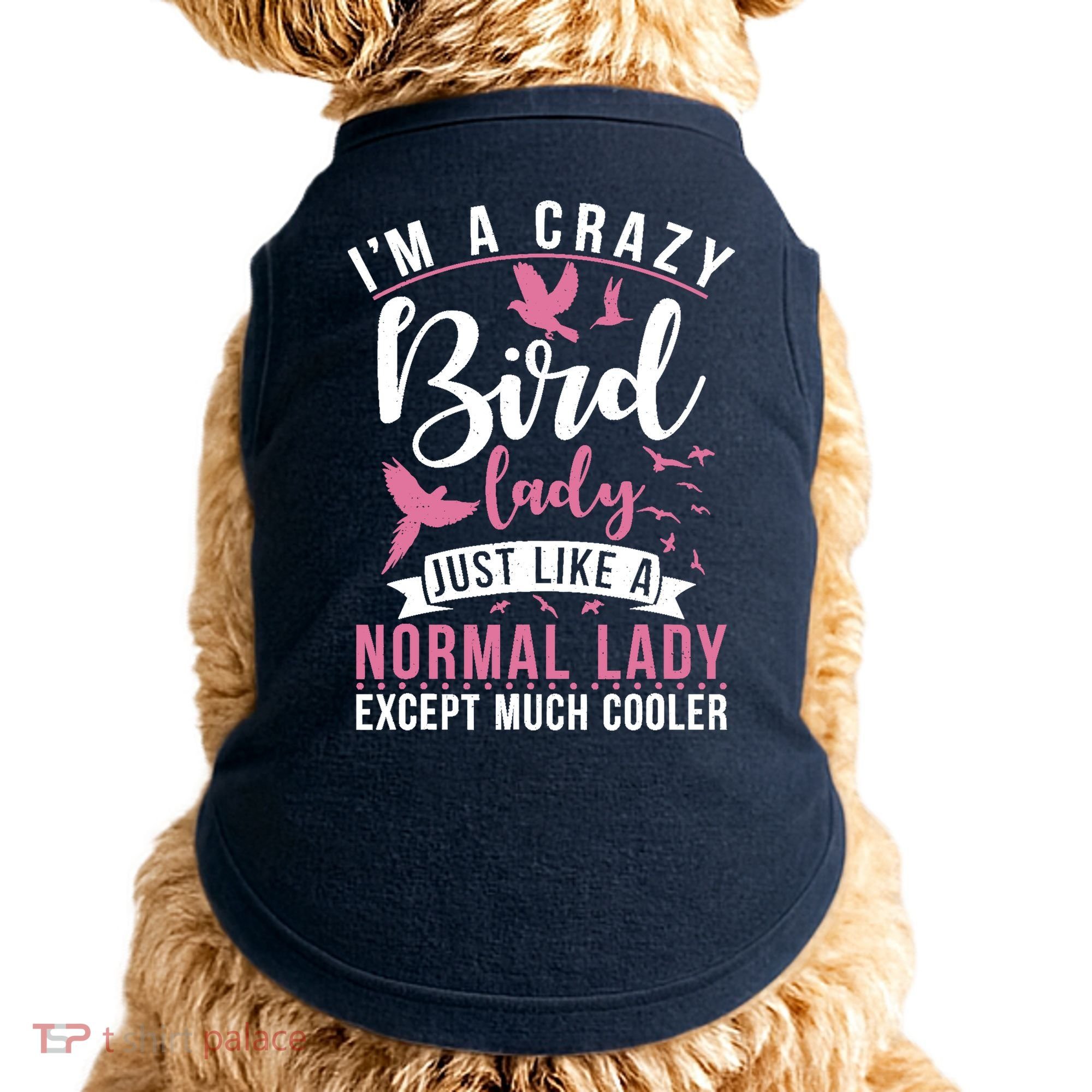 Im A Crazy Bird Lady Just Like A Normals Lady Except Cooler Doggie Tank
