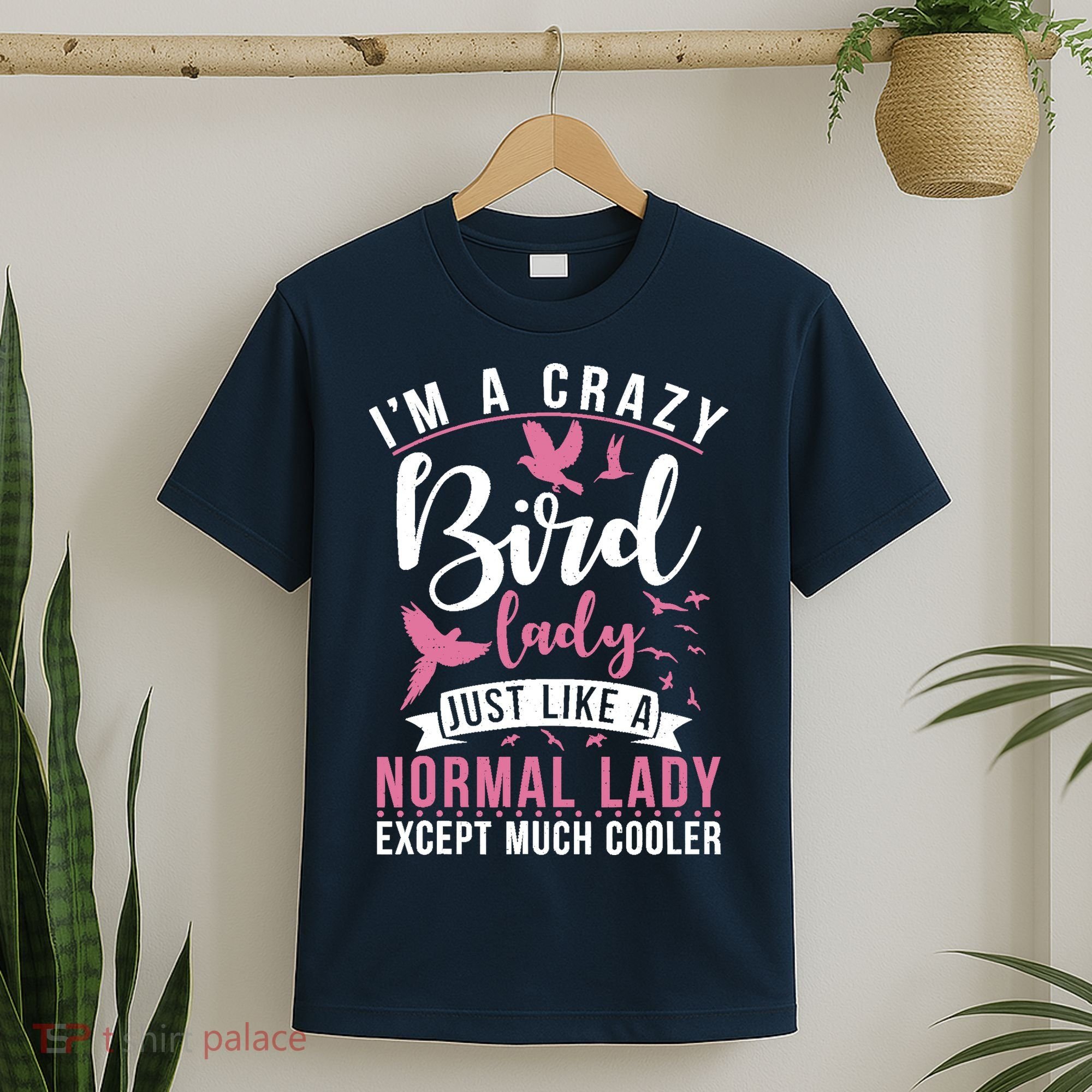 Im A Crazy Bird Lady Just Like A Normals Lady Except Cooler T-Shirt