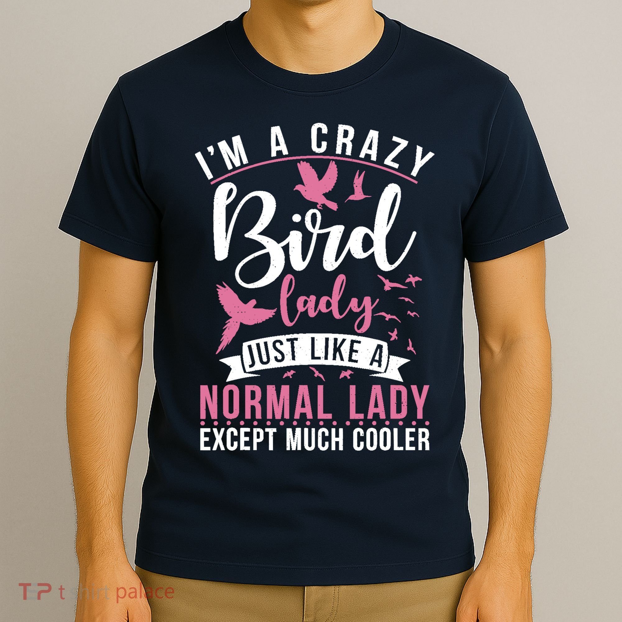 Im A Crazy Bird Lady Just Like A Normals Lady Except Cooler T-Shirt