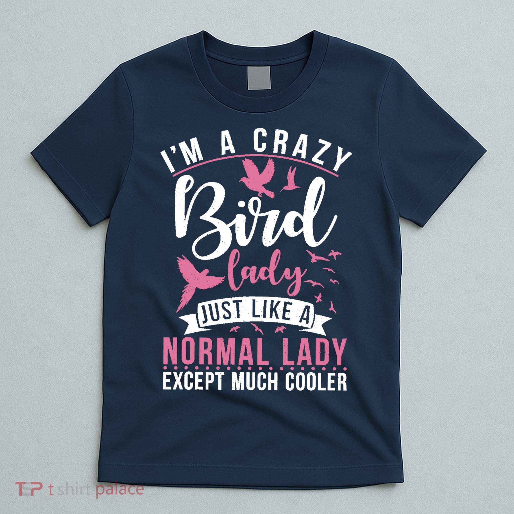 Im A Crazy Bird Lady Just Like A Normals Lady Except Cooler T-Shirt