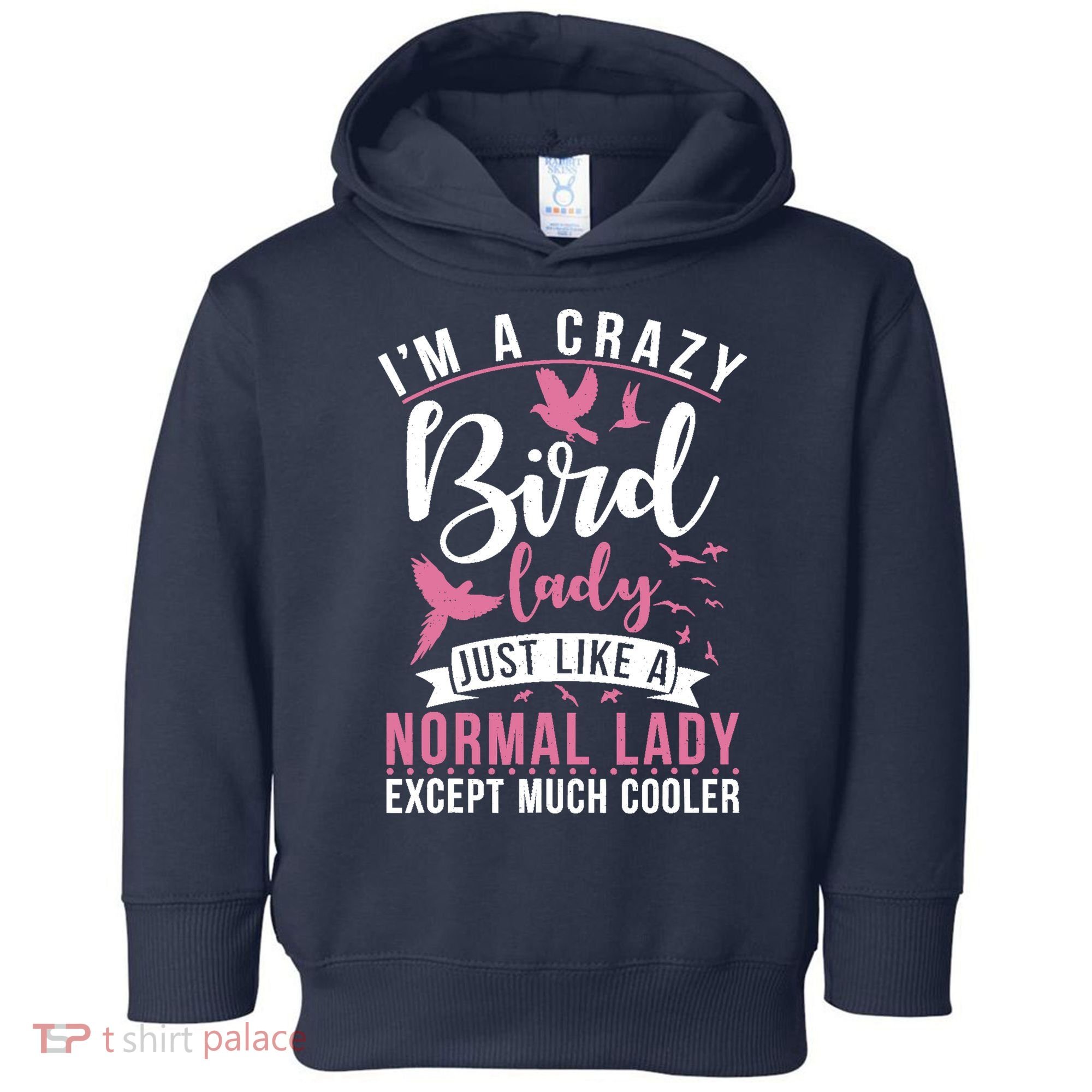 Im A Crazy Bird Lady Just Like A Normals Lady Except Cooler Toddler Hoodie