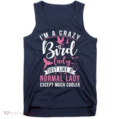 Im A Crazy Bird Lady Just Like A Normals Lady Except Cooler Tank Top
