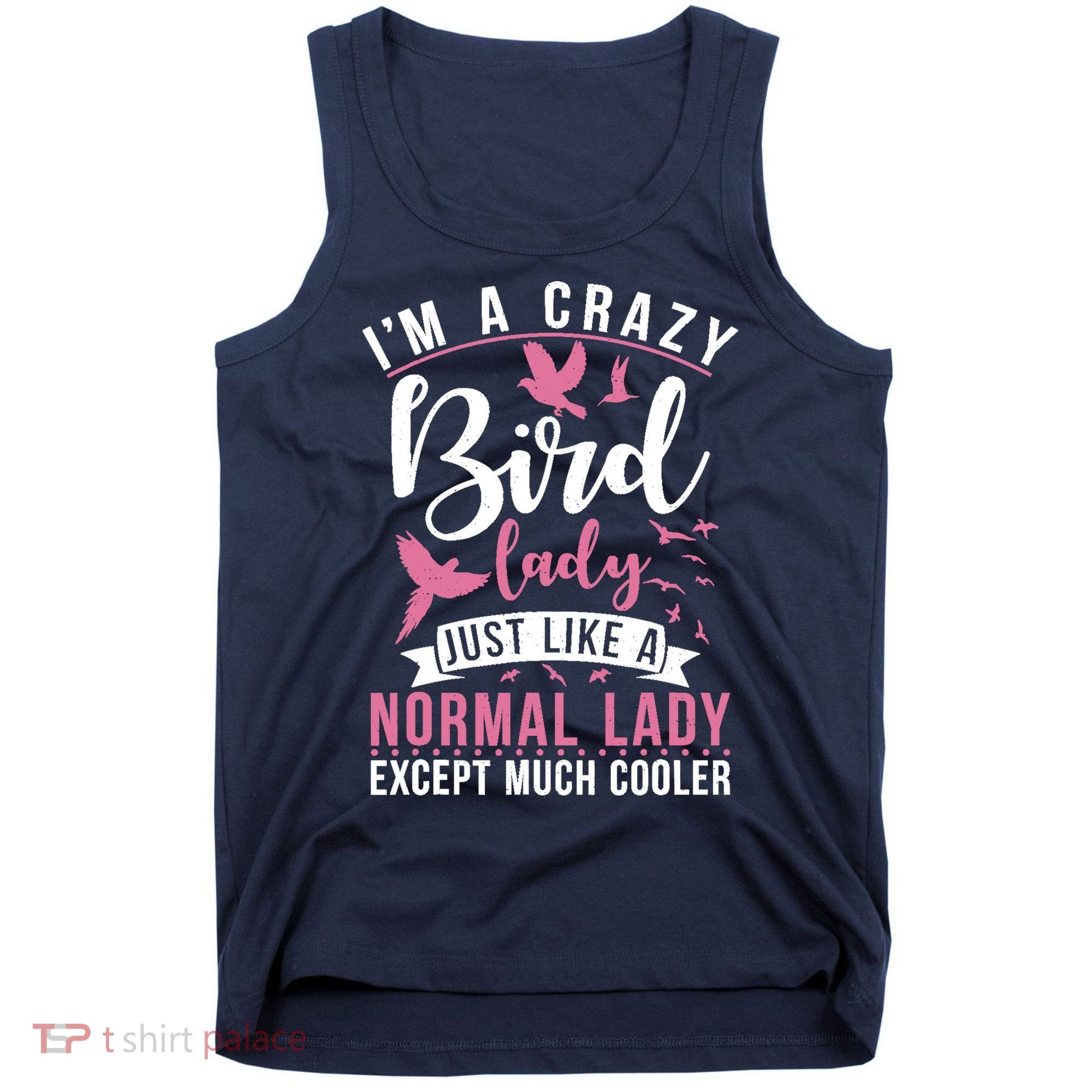 Im A Crazy Bird Lady Just Like A Normals Lady Except Cooler Tank Top