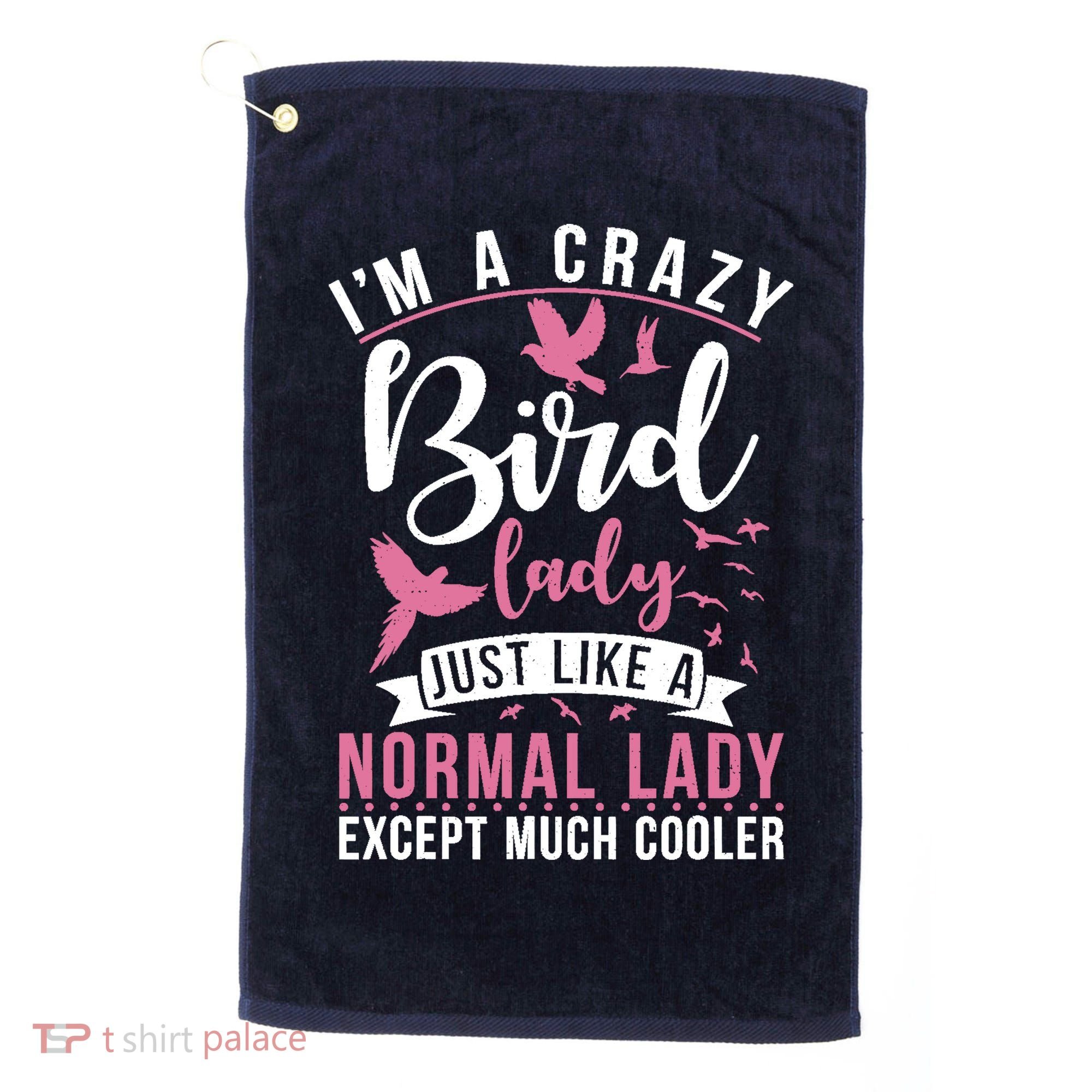 Im A Crazy Bird Lady Just Like A Normals Lady Except Cooler Golf Towel