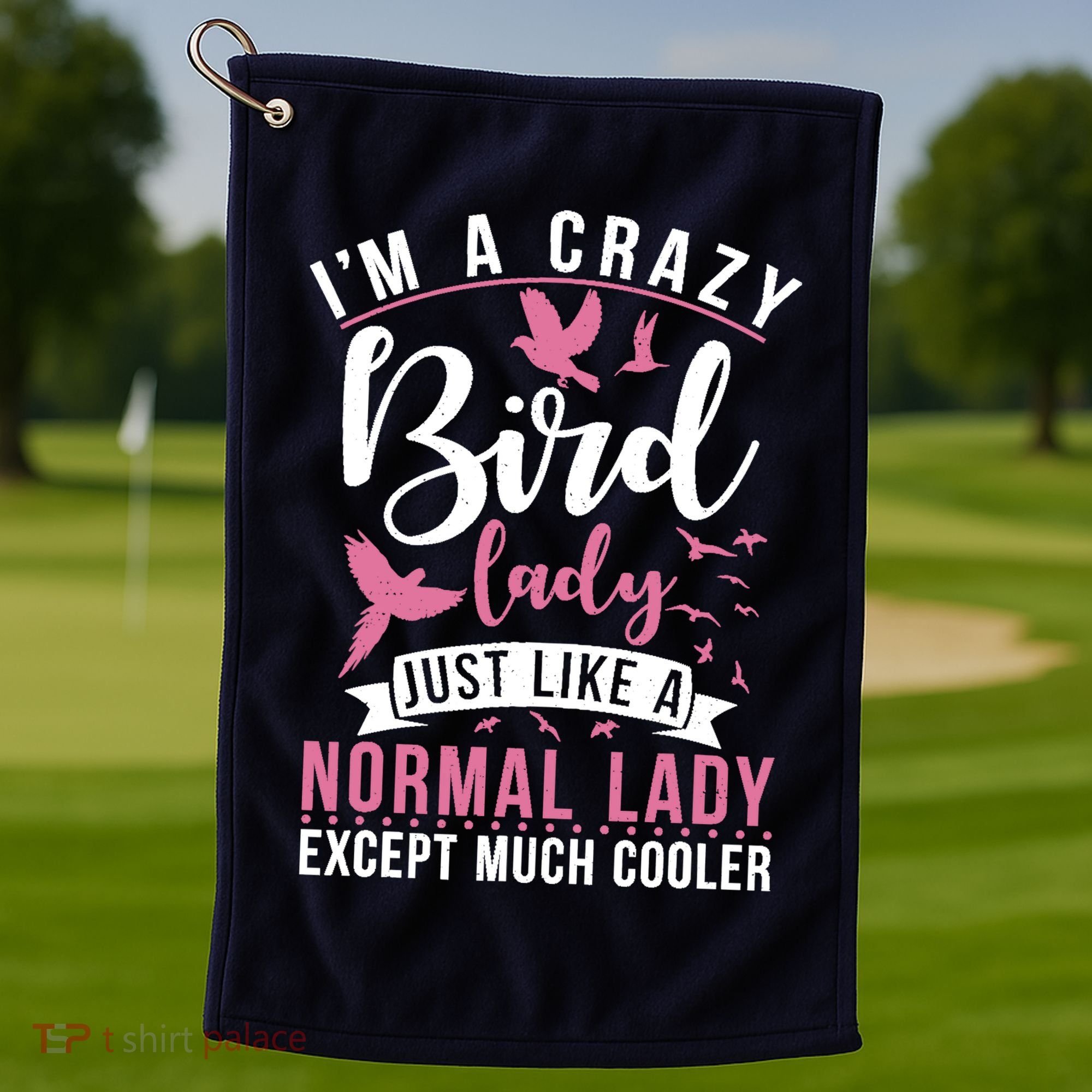 Im A Crazy Bird Lady Just Like A Normals Lady Except Cooler Golf Towel