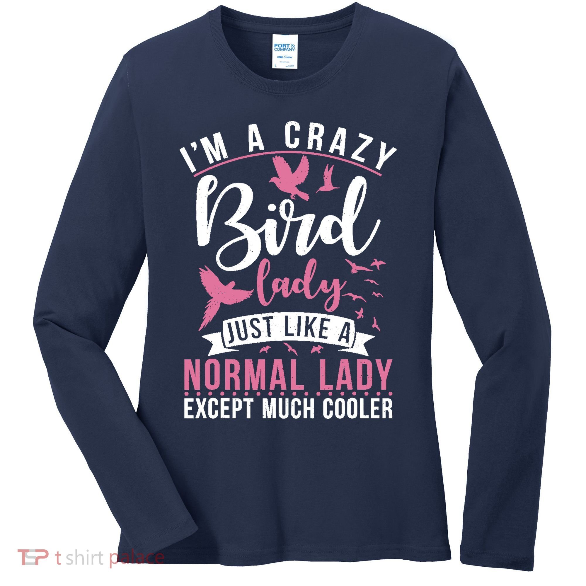 Im A Crazy Bird Lady Just Like A Normals Lady Except Cooler Women's Long Sleeve Shirt