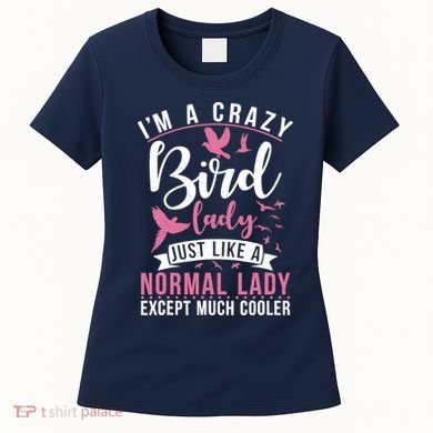 Im A Crazy Bird Lady Just Like A Normals Lady Except Cooler Women's T-Shirt