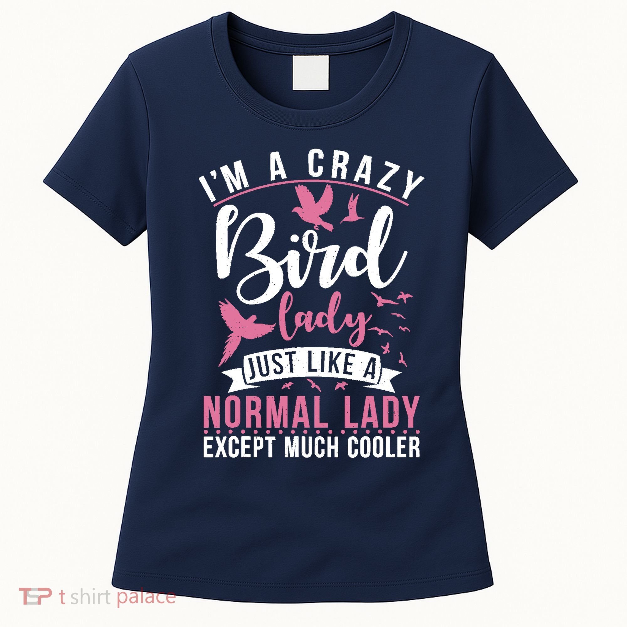 Im A Crazy Bird Lady Just Like A Normals Lady Except Cooler Women's T-Shirt