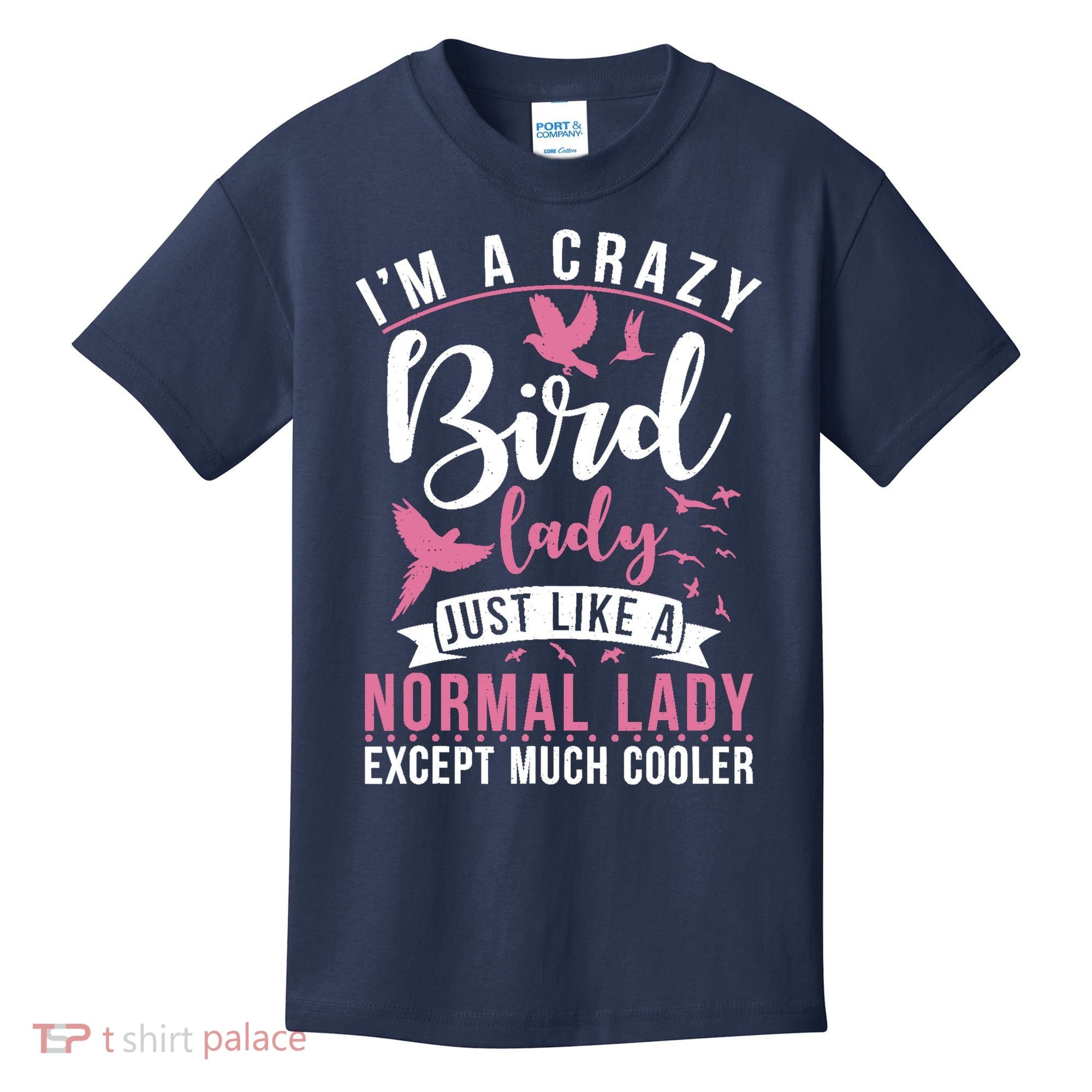 Im A Crazy Bird Lady Just Like A Normals Lady Except Cooler Kids T-Shirt