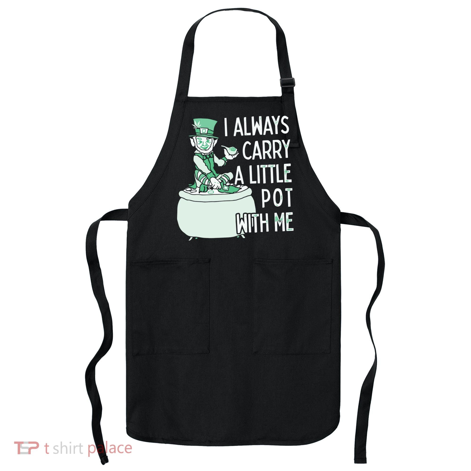 I Always Carry A Little Pot With Me Funny Saint Patricks Day Patty Apron