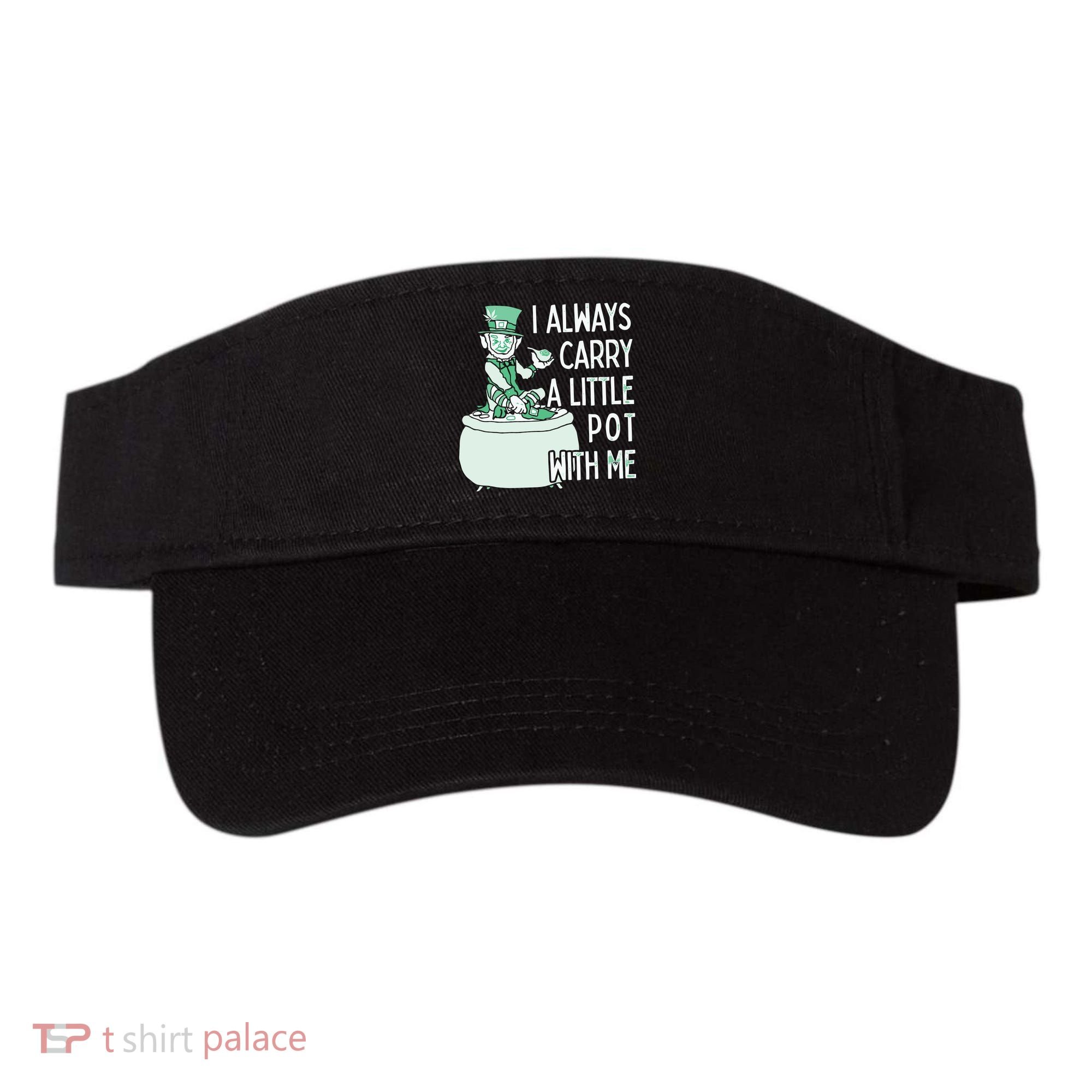 I Always Carry A Little Pot With Me Funny Saint Patricks Day Patty Visor