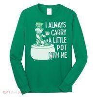 I Always Carry A Little Pot With Me Funny Saint Patricks Day Patty Long Sleeve Shirt thumb 0