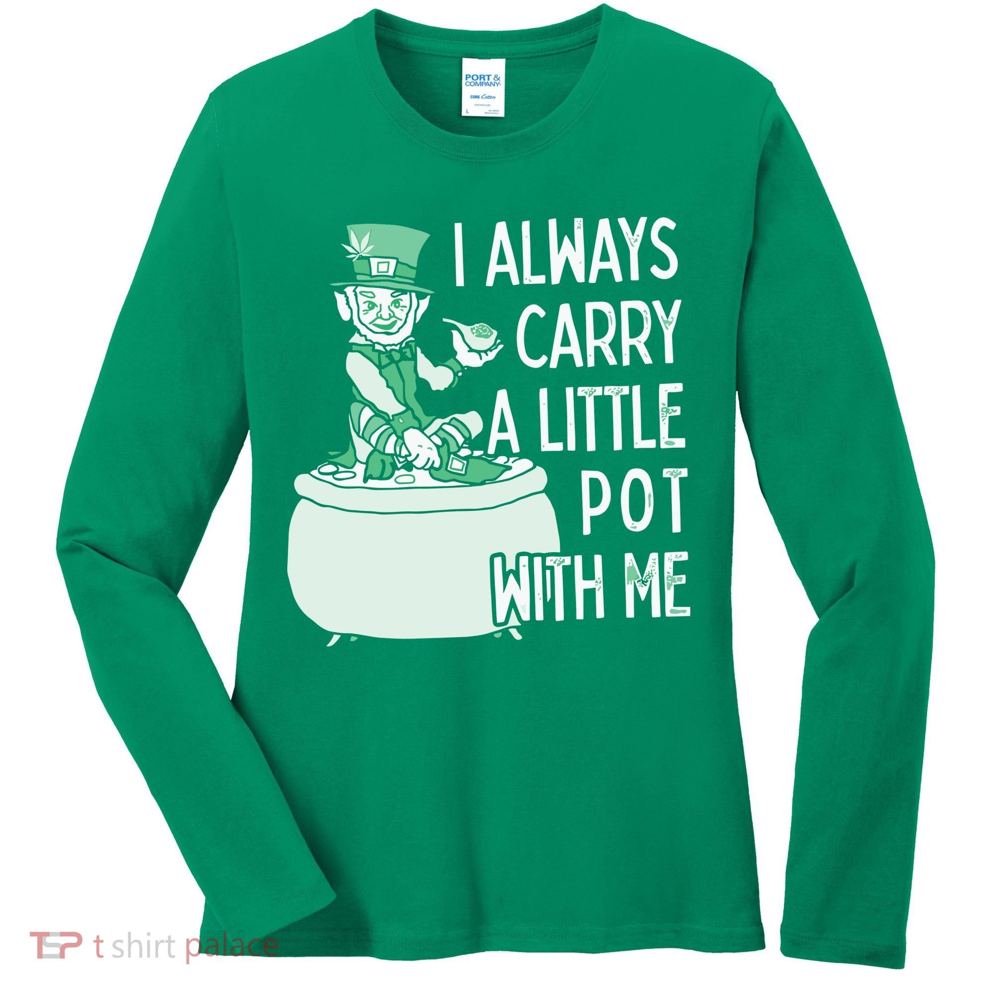 I Always Carry A Little Pot With Me Funny Saint Patricks Day Patty Women's Long Sleeve Shirt