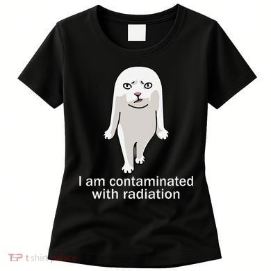 I Am Contaminated With Radiation Oddly Specific Dank Meme Women's T-Shirt