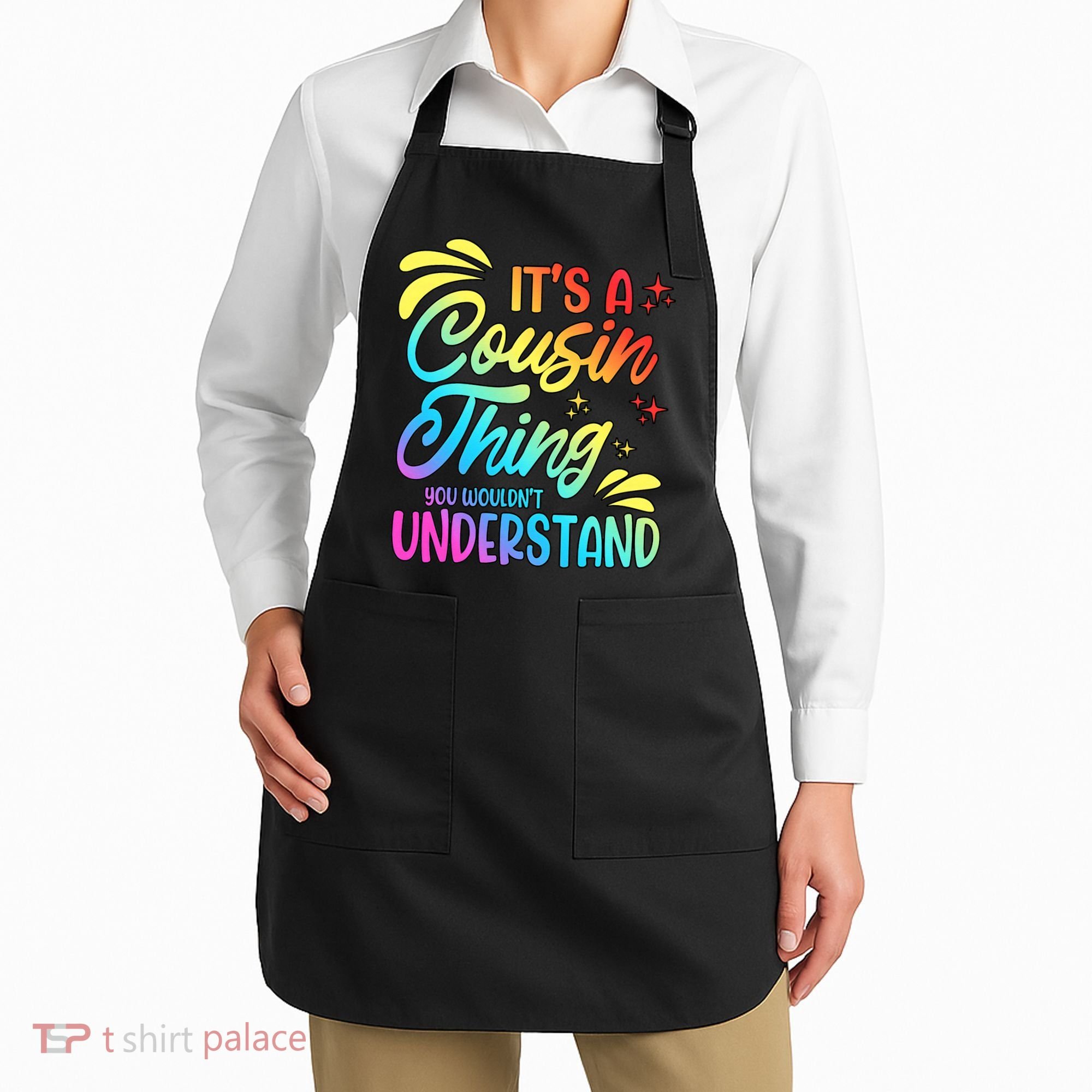 Its a cousin thing you wouldnt understand Apron