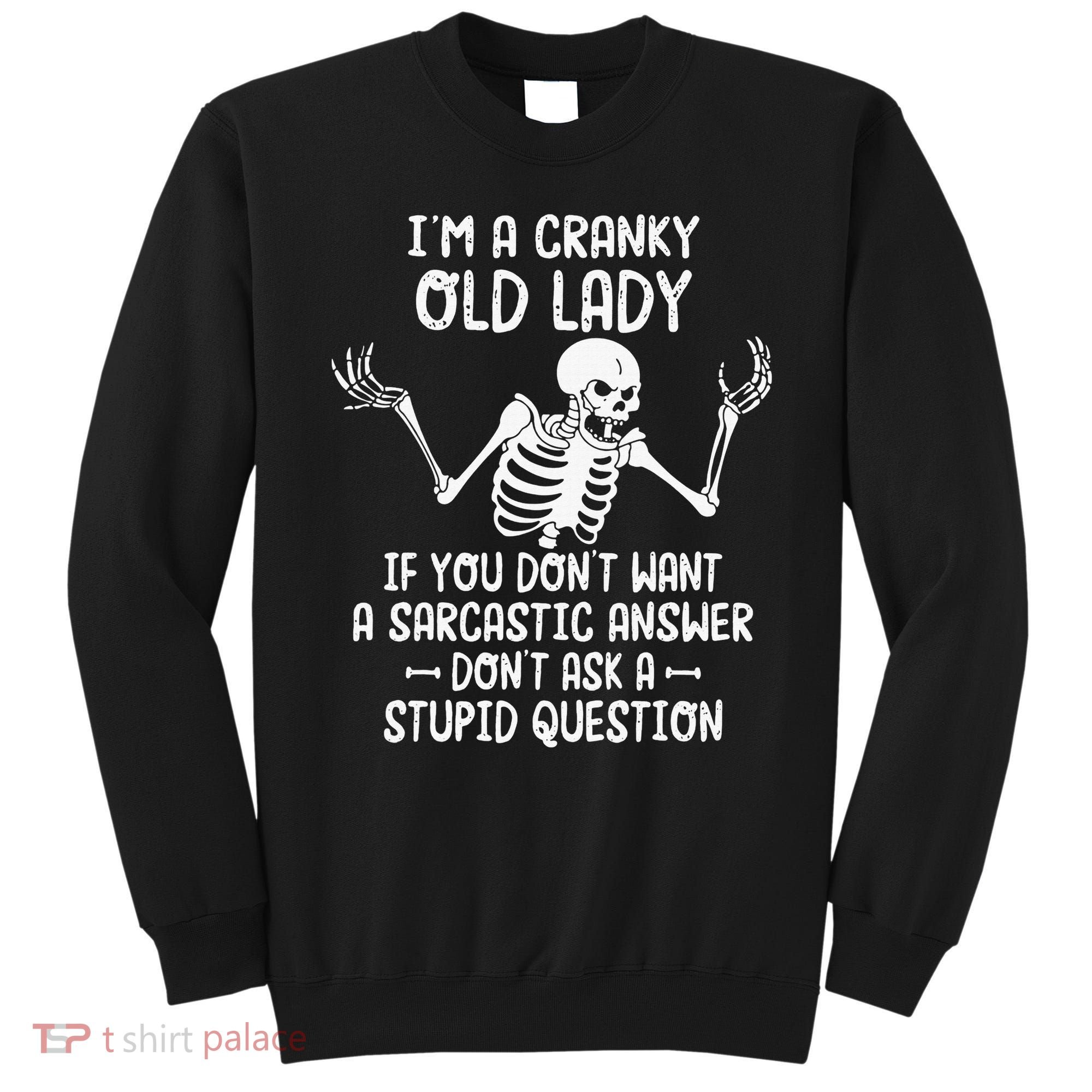 I'm A Cranky Old Lady If You Don't Want A Sarcastic Answer Sweatshirt