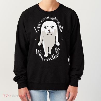 I Am Contaminated With Radiation Oddly Specific Dank Meme Women's Sweatshirt