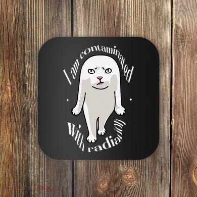 I Am Contaminated With Radiation Oddly Specific Dank Meme Coaster