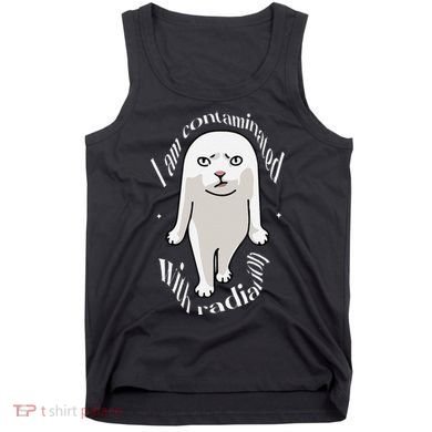 I Am Contaminated With Radiation Oddly Specific Dank Meme Tank Top