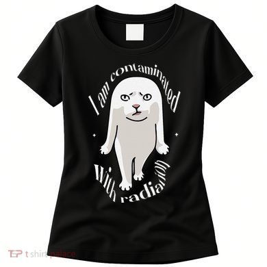 I Am Contaminated With Radiation Oddly Specific Dank Meme Women's T-Shirt