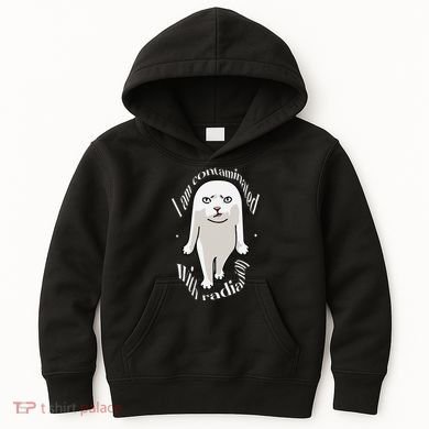 I Am Contaminated With Radiation Oddly Specific Dank Meme Kids Hoodie