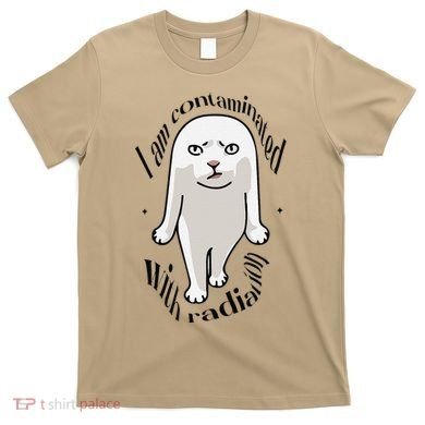 I Am Contaminated With Radiation Oddly Specific Dank Meme T-Shirt