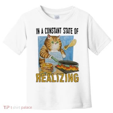 In A Constant State Of Realizing Toddler T-Shirt