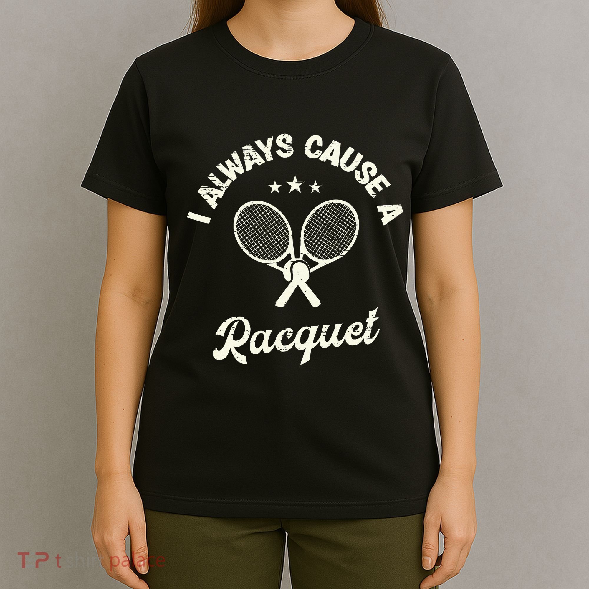 I Always Cause A Racquet For A Tennis Player T-Shirt