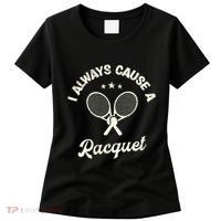 I Always Cause A Racquet For A Tennis Player Women's T-Shirt thumb 0